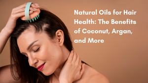 Natural Oils for Hair Health: The Benefits of Coconut, Argan, and More