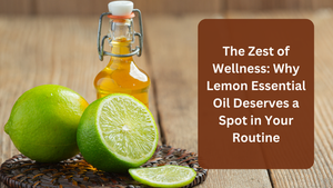 The Zest of Wellness: Why Lemon Essential Oil Deserves a Spot in Your Routine