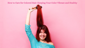 How to Care for Colored Hair: Keeping Your Color Vibrant and Healthy