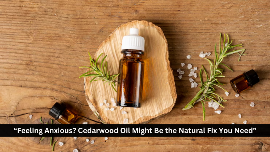 Feeling Anxious? Cedarwood Oil Might Be the Natural Fix You Need