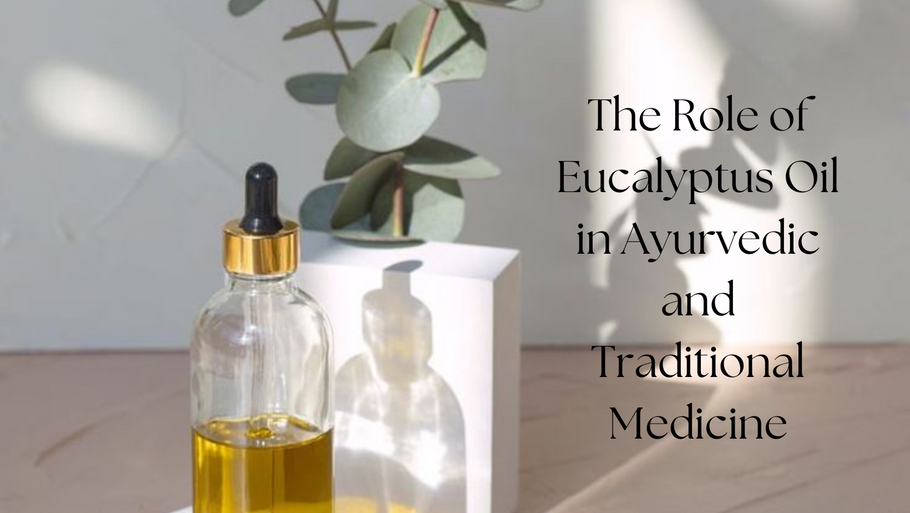 The Role of Eucalyptus Oil in Ayurvedic and Traditional Medicine