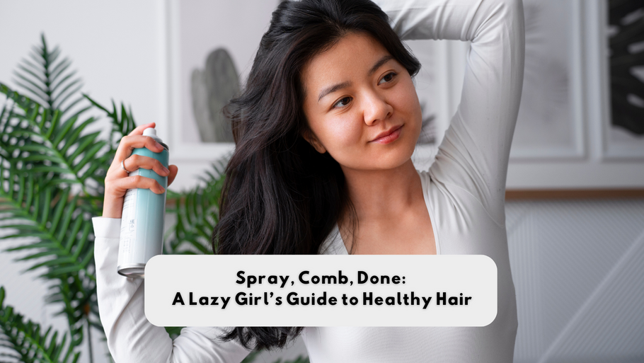 Spray, Comb, Done: A Lazy Girl’s Guide to Healthy Hair