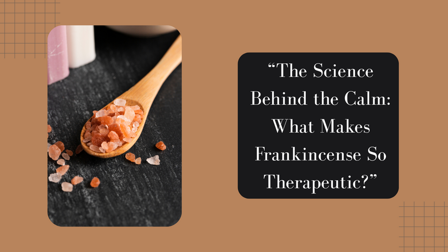 “The Science Behind the Calm: What Makes Frankincense So Therapeutic?”