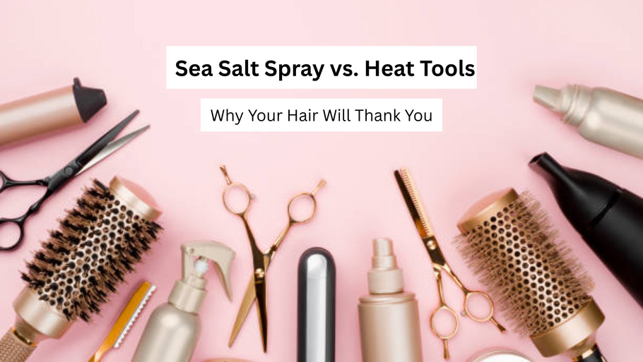Sea Salt Spray vs. Heat Tools: Why Your Hair Will Thank You